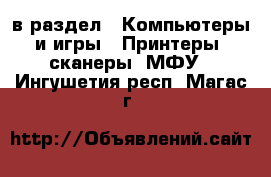  в раздел : Компьютеры и игры » Принтеры, сканеры, МФУ . Ингушетия респ.,Магас г.